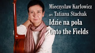 Mieczysław Karłowicz  arr Tatiana Stachak  Onto the Fields Idzie na pola [upl. by Bartosch]