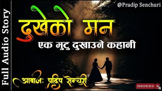 दुखेको मन  Full Story  A Real Story  Audio Novel Book  Nepali Love Story  Pradip Senchuri [upl. by Admama280]