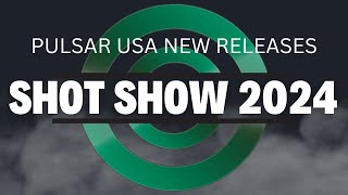 Pulsar USA SHOT Show Day 1 2024 NEW RELEASES [upl. by Aizahs473]