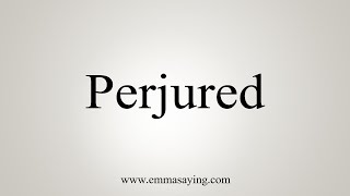 How To Say Perjured [upl. by Vanthe]