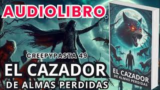 Audiolibro El Cazador de Almas Perdidas Creepypasta 49 [upl. by Oinotna]