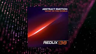 Abstract Emotion  What In The World Extended Mix REDUX 138 [upl. by Heigho]