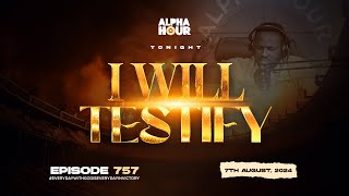 ALPHA HOUR EPISODE 757  I WILL TESTIFY I  7TH AUGUST2024 [upl. by Oirotciv]