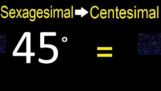 Convert 45 sexagesimal degrees to centesimal degrees transform [upl. by Lorna128]