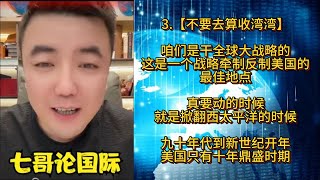 3【不要去算收湾湾】咱们是干全球大战略的，这是一个战略牵制反制美国的最佳地点；真要动的时候，就是掀翻西太平洋的时候；九十年代到新世纪开年，美国只有十年鼎盛时期 七哥论国际 大国博弈 中美博弈 [upl. by Madeleine414]