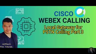 6 Cisco Webex Calling  Local Gateway forPSTN Calling Part 3 [upl. by Storer312]