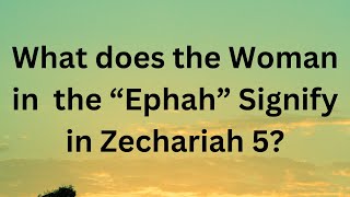 What does the woman in ephah signify in Zechariah 5 Zechariah 5 2 Israel Professing Church [upl. by Nido817]