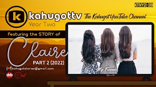 KAHUGOT CLAIRES STORY PART 2 2022  My Friends [upl. by Eenafit298]