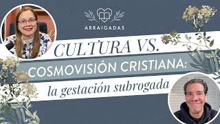 Cultura vs cosmovisión cristiana la gestación subrogada  Arraigadas [upl. by Leribag961]