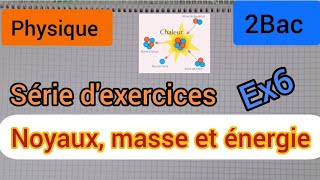 noyaux masse et énergie série dexercices  ex 6 2Bac النوى ،الكتلة والطاقة الثانية بكالوري [upl. by Moshe]