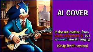 it doesnt matter from sonic adventure 2 but is sonic himself singing craig smith ver [upl. by Wendel]