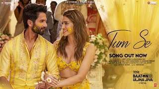 Tum Se Song Shahid Kapoor Kriti Sanon  SachinJigar Raghav Chaitanya Varun Jain Indraneel [upl. by Tad797]