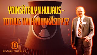 Myytinkertojat  Ydinsäteilyn Huijaus  Totuus Vai Harhakäsitys [upl. by Ardith369]