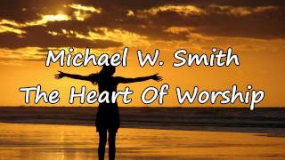 Michael W Smith  The Heart Of Worship with lyrics [upl. by Nodababus779]