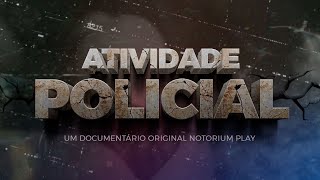 Documentário Atividade Policial  Original Notorium Play [upl. by Aneeroc]