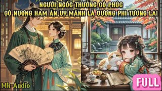 CÔ NƯƠNG NGỐC CÓ PHÚC  VƯƠNG PHI TƯƠNG LAI TUY HAM ĂN NHƯNG RẤT DŨNG MÃNH  MK AUDIO [upl. by Clive]