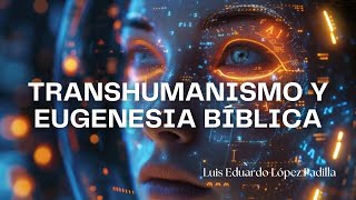 Transhumanismo y Eugenesia Bíblica [upl. by Erina276]