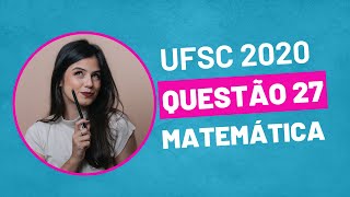 VESTIBULAR UFSC 2020  QUESTÃO 27 MATEMÁTICA [upl. by Socha]