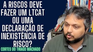 A riscos deve fazer um LTCAT ou uma declaração de inexistência de risco [upl. by Eada]