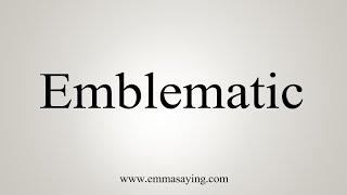 How To Say Emblematic [upl. by Lareena]