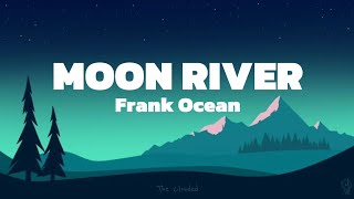 Moon River  Frank Ocean Lyrics [upl. by Yazbak700]