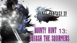 Final Fantasy XV ★ Bounty Hunt 13 Squash The Squirmers Walkthrough [upl. by Toshiko]