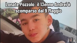 Lonate Pozzolo il 13enne Andrei è scomparso dal 9 Maggio [upl. by Galatia]