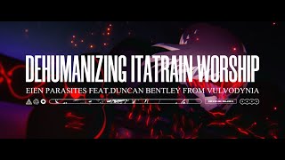 DEHUMANIZING ITATRAIN WORSHIP  EIEN PARASITES FT DUNCAN BENTLEY OFFICIAL AMV 2022 SW EXCL [upl. by Ilatan]