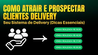 Como Atrair e Prospectar Clientes para Seu Sistema de Delivery Dicas Essenciais [upl. by Eilyah]