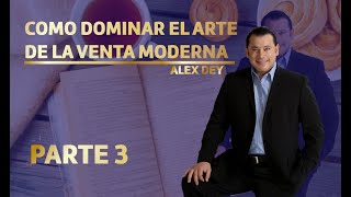 COMO DOMINAR EL ARTE DE LA VENTA MODERNA  PARTE 3 ALEX DEY [upl. by Ekram]