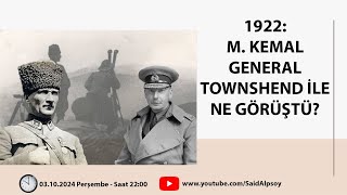 1922 M KEMAL GENERAL TOWNSHEND İLE NE GÖRÜŞTÜ [upl. by Nodnerb]