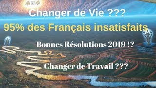 Changer de Vie 🙋95 des Français insatisfaits🔥Bonnes Résolutions 2019  Changer de Travail [upl. by Saloma]