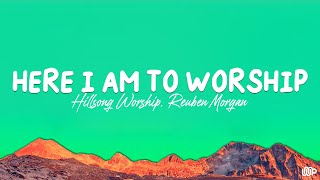 Here I Am to Worship  Hillsong Worship Reuben Morgan Lyrics [upl. by Umeh217]