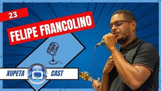 FELIPE FRANCOLINO  Xupeta Cast Podcast 23 [upl. by Notgnilliw]