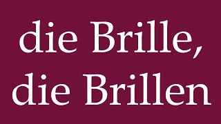 How to Pronounce die Brille die Brillen the Glasses Correctly in German [upl. by Nnylarac318]