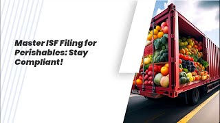 Master ISF Filing for Perishables Stay Compliant [upl. by Ylekalb855]