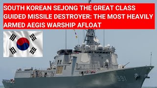 SOUTH KOREAN SEJONG THE GREAT CLASS MISSILE DESTROYER THE MOST HEAVILY ARMED AEGIS WARSHIP AFLOAT [upl. by Asilej409]