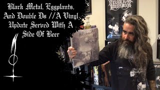 Black Metal Eggplants And Double Ds  A Vinyl Update Served With A Side Of Beer [upl. by Lazar]