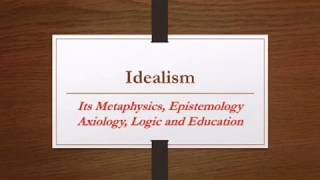 Idealism Its Metaphysics Epistemology Axiology Logic and Education [upl. by Wolfie]