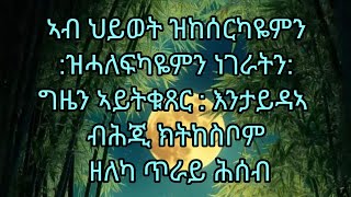 ኣብ ህይወት ዝከሰርካዬምን ዝሓለፍካዬምን ነገራትን ግዜን ኣይትቁጸር እንታይ ደኣ ብሕጂ ክትከስቦም ዘለካ ጥራይ ሕሰብ [upl. by Allecnirp]