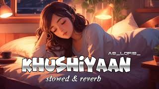 KHUSHIYAAN SLOWED amp REVERB SONG aslofis [upl. by Elspeth]