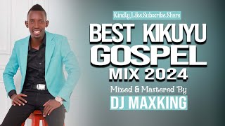 BEST KIKUYU GOSPEL Mix  2024  DJ MAXKING Drops FIRE  SHIRO GP  SAMMY K  SAMMY IRUNGU [upl. by Giorgio242]