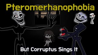 Pteromerhanophobia But Corruptus Sings It  FNF Pteromerhanophobia Cover [upl. by Kisor]