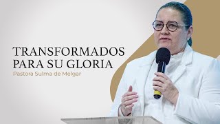 TRANSFORMADOS PARA SU GLORIA  Pastora Sulma de Melgar [upl. by Yacov551]