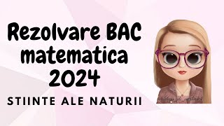 REZOLVARE BAC MATEMATICA 2024 STIINTE ALE NATURII [upl. by Gipps]