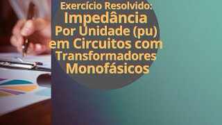 Exercício Resolvido Impedância Por Unidade pu em Circuitos com Transformadores Monofásicos [upl. by Ceevah]