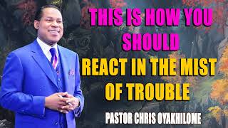 THIS IS HOW YOU SHOULD REACT IN THE MIST OF TROUBLE BY PASTOR CHRIS OYAKHILOME [upl. by Sida]