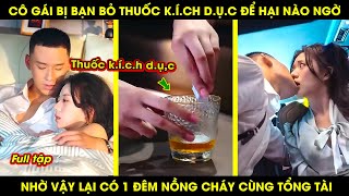 Cô Gái Bị Bạn Bỏ Thuốc Kích Dục Để Hại Nào Ngờ Nhờ Vậy Lại Có Một Đêm Nồng Cháy Cùng Tổng Tài [upl. by Acirt]