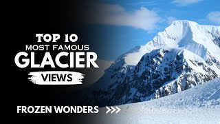 Top 10 Most Stunning Glacier Views  on Earth Breathtaking  Views  Worldwide [upl. by Avictor]