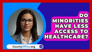 Do Minorities Have Less Access To Healthcare  CountyOfficeorg [upl. by Ximenez]